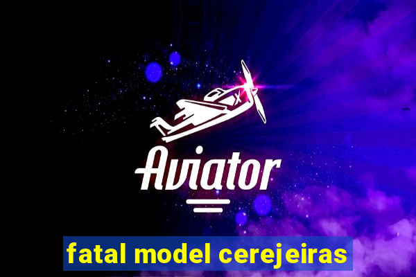 fatal model cerejeiras